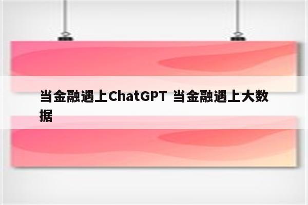 当金融遇上ChatGPT 当金融遇上大数据