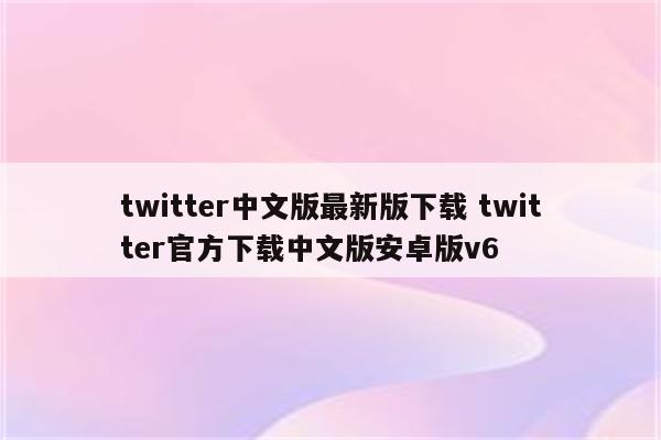 twitter中文版最新版下载 twitter官方下载中文版安卓版v6