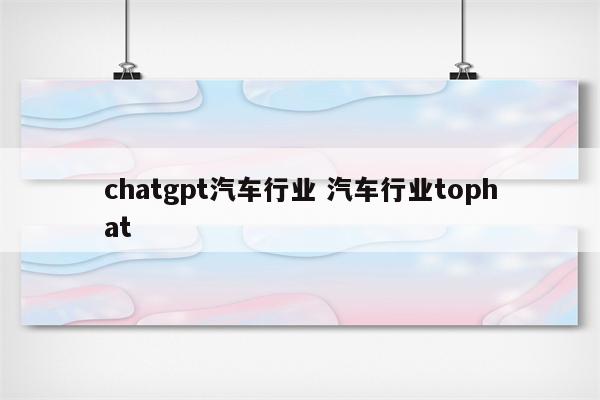 chatgpt汽车行业 汽车行业tophat