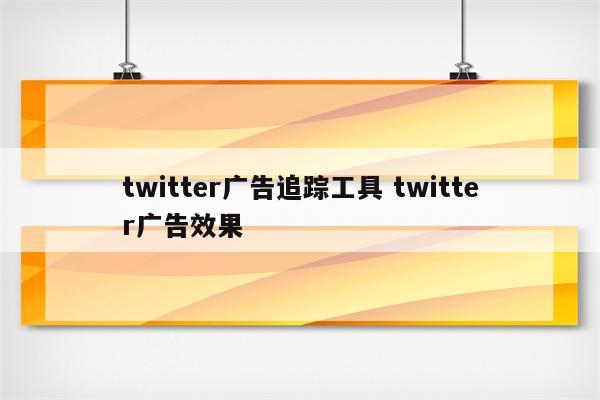 twitter广告追踪工具 twitter广告效果