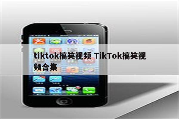 tiktok搞笑视频 TikTok搞笑视频合集