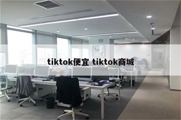 tiktok便宜 tiktok商城