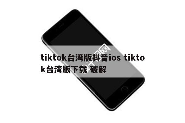 tiktok台湾版抖音ios tiktok台湾版下载 破解