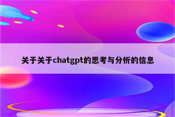 关于关于chatgpt的思考与分析的信息