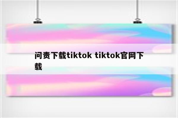 问责下载tiktok tiktok官网下载