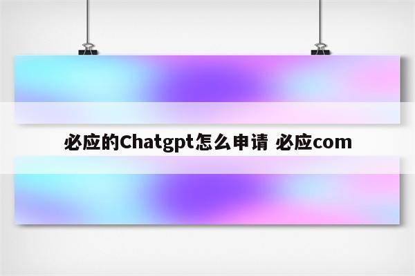 必应的Chatgpt怎么申请 必应com