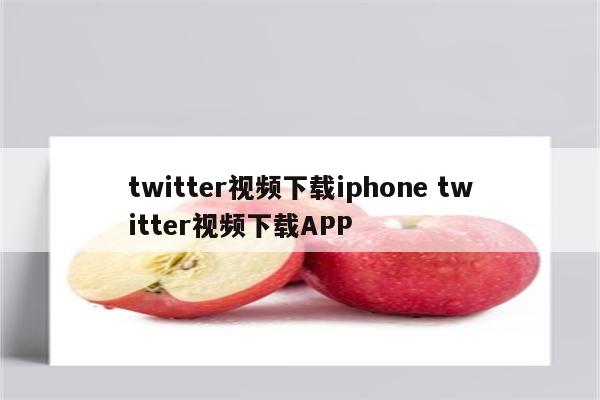 twitter视频下载iphone twitter视频下载APP