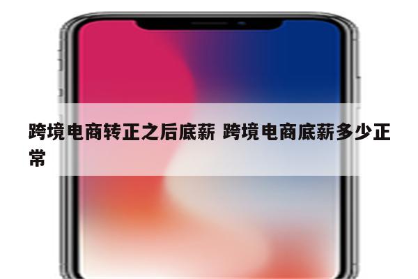 跨境电商转正之后底薪 跨境电商底薪多少正常