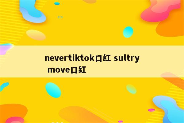 nevertiktok口红 sultry move口红