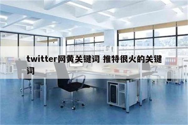 twitter网黄关键词 推特很火的关键词