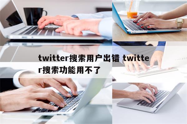twitter搜索用户出错 twitter搜索功能用不了