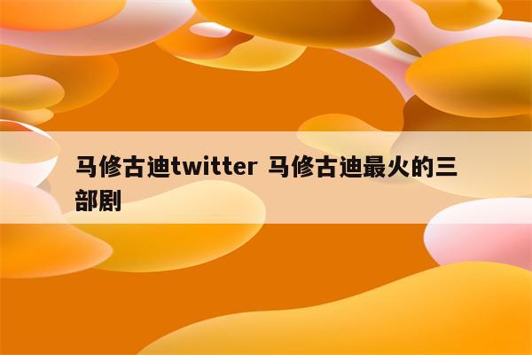 马修古迪twitter 马修古迪最火的三部剧