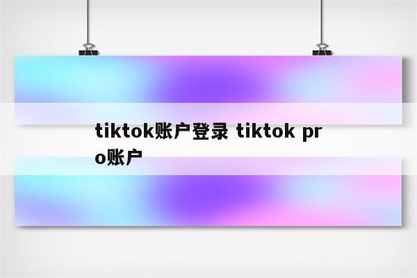 tiktok账户登录 tiktok pro账户
