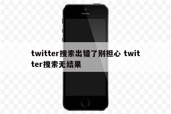 twitter搜索出错了别担心 twitter搜索无结果