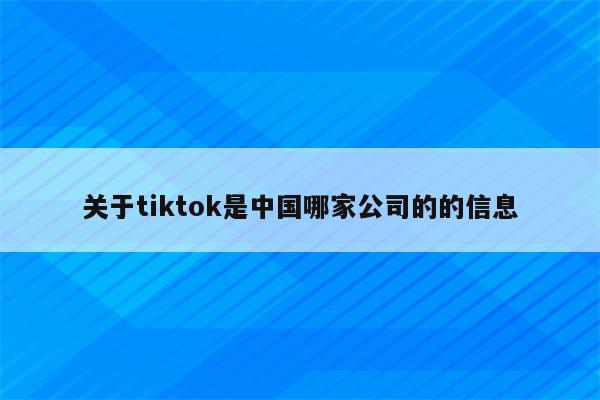 关于tiktok是中国哪家公司的的信息