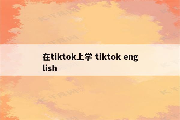 在tiktok上学 tiktok english