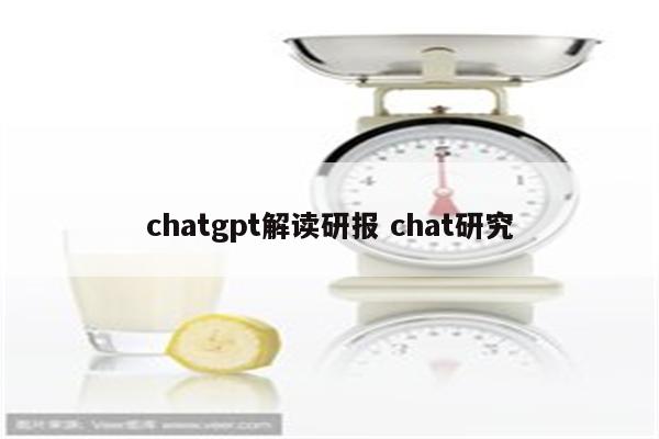 chatgpt解读研报 chat研究