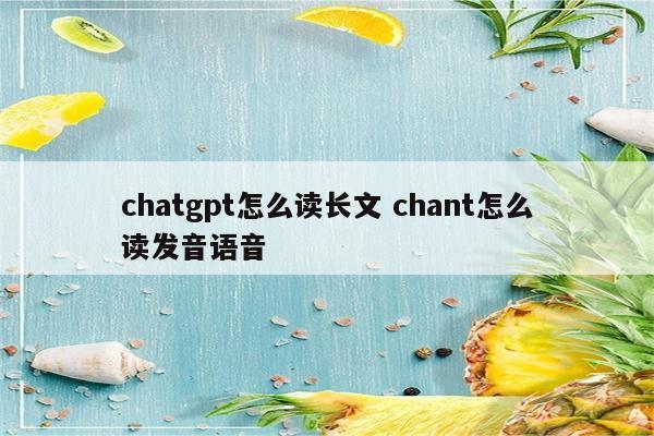 chatgpt怎么读长文 chant怎么读发音语音