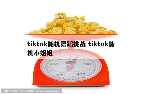 tiktok随机舞蹈挑战 tiktok随机小姐姐