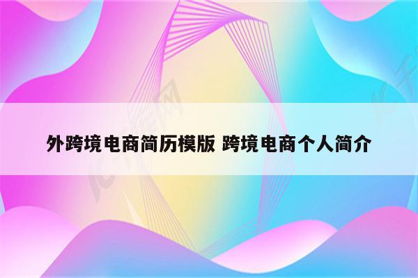 外跨境电商简历模版 跨境电商个人简介
