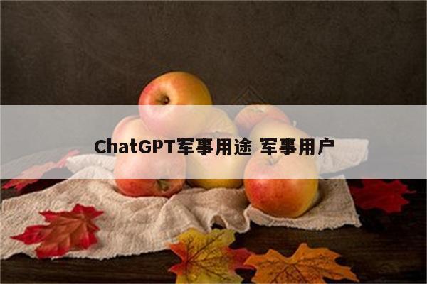 ChatGPT军事用途 军事用户