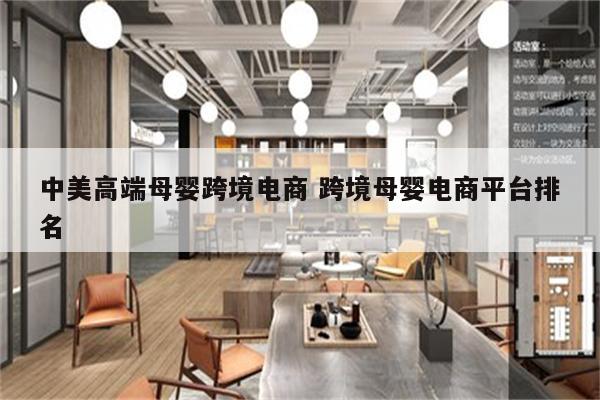 中美高端母婴跨境电商 跨境母婴电商平台排名