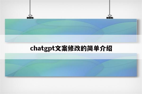 chatgpt文案修改的简单介绍