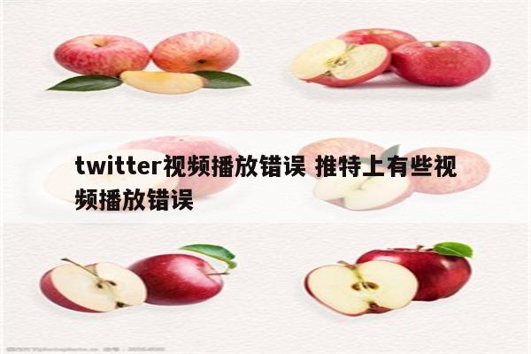 twitter视频播放错误 推特上有些视频播放错误