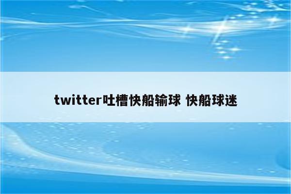 twitter吐槽快船输球 快船球迷