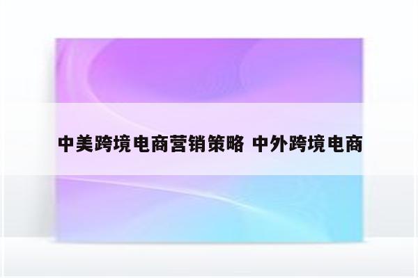 中美跨境电商营销策略 中外跨境电商