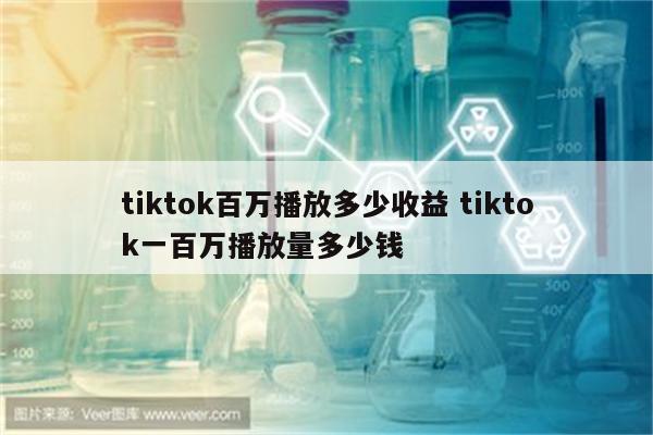 tiktok百万播放多少收益 tiktok一百万播放量多少钱