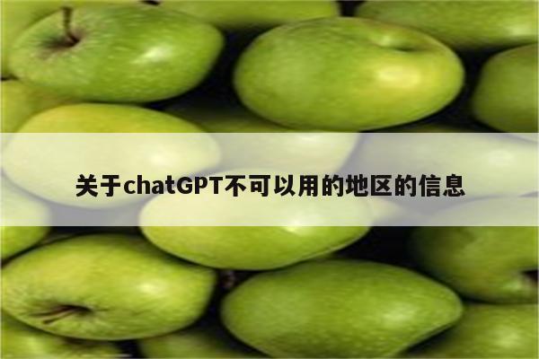 关于chatGPT不可以用的地区的信息