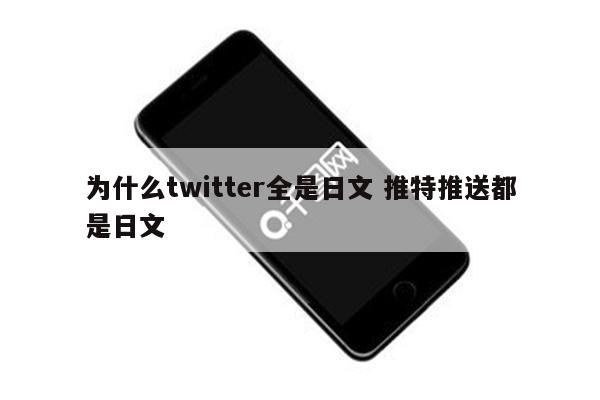 为什么twitter全是日文 推特推送都是日文