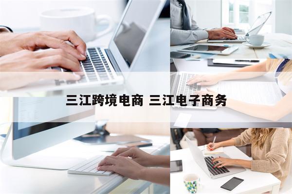 三江跨境电商 三江电子商务