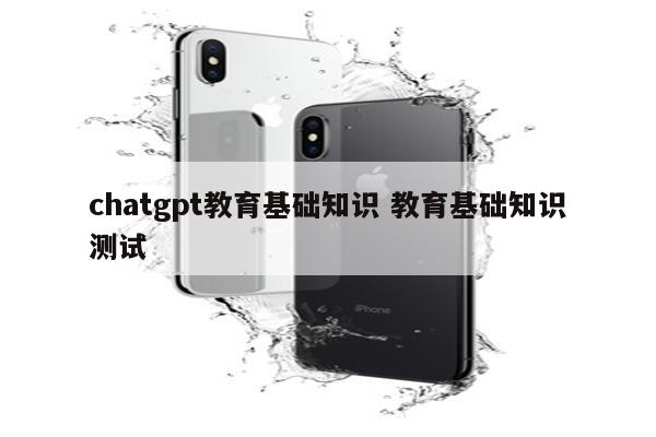 chatgpt教育基础知识 教育基础知识测试