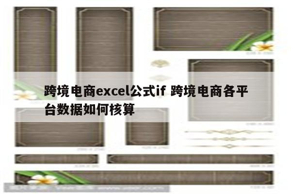 跨境电商excel公式if 跨境电商各平台数据如何核算