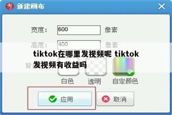 tiktok在哪里发视频呢 tiktok发视频有收益吗