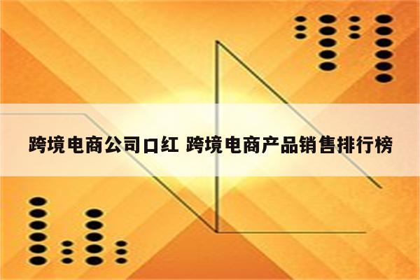 跨境电商公司口红 跨境电商产品销售排行榜