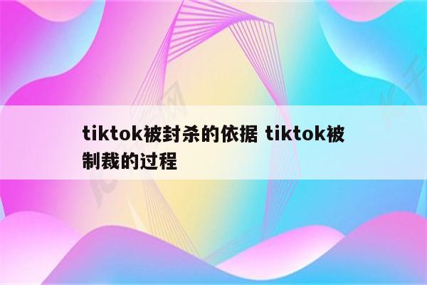tiktok被封杀的依据 tiktok被制裁的过程