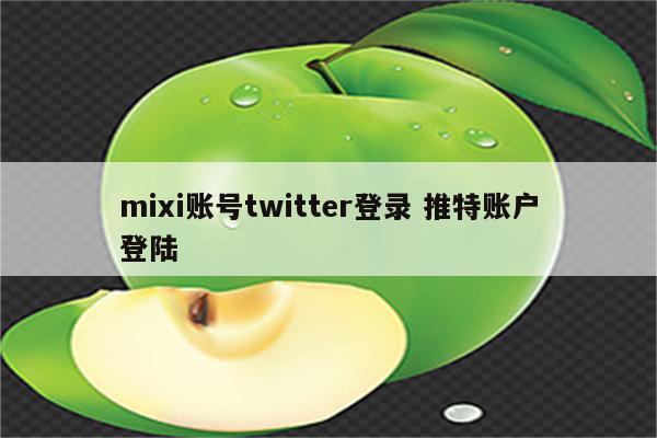 mixi账号twitter登录 推特账户登陆