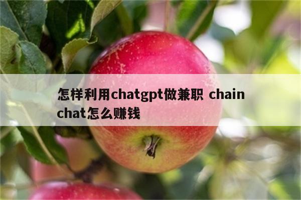 怎样利用chatgpt做兼职 chainchat怎么赚钱