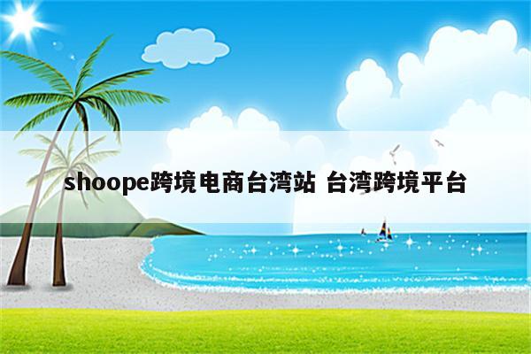 shoope跨境电商台湾站 台湾跨境平台