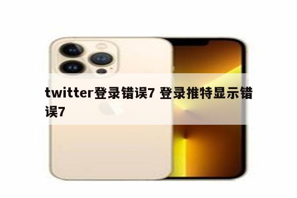 twitter登录错误7 登录推特显示错误7