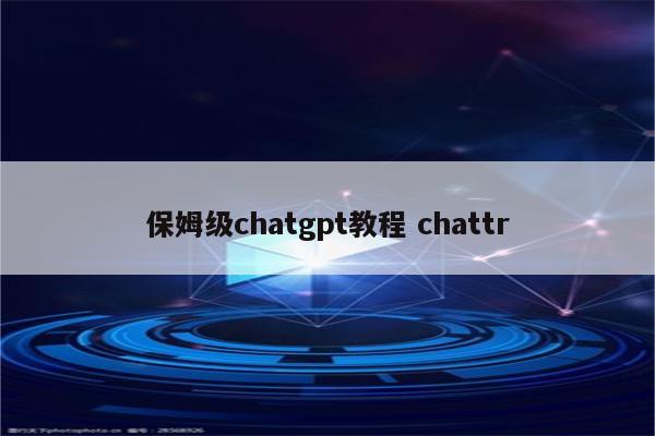 保姆级chatgpt教程 chattr