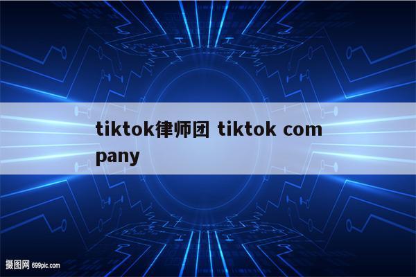 tiktok律师团 tiktok company
