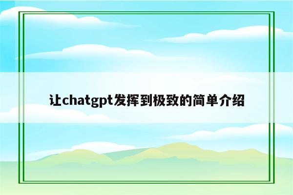 让chatgpt发挥到极致的简单介绍