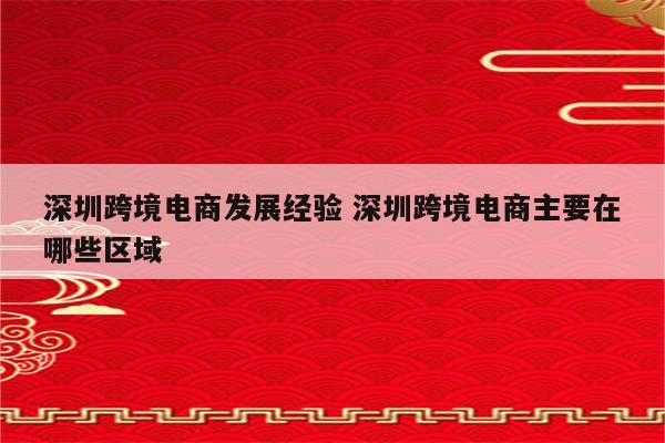深圳跨境电商发展经验 深圳跨境电商主要在哪些区域