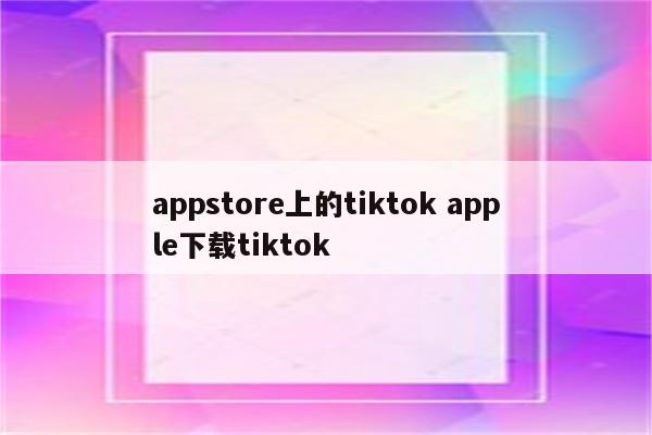 appstore上的tiktok apple下载tiktok