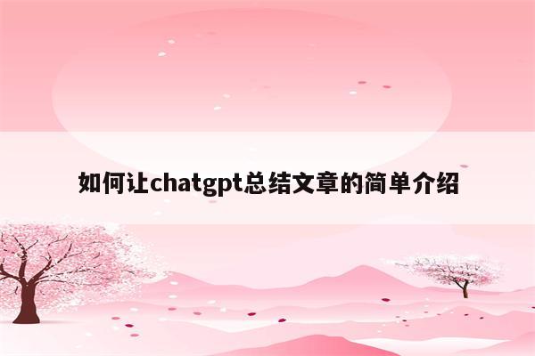 如何让chatgpt总结文章的简单介绍