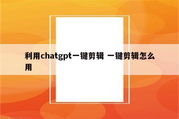 利用chatgpt一键剪辑 一键剪辑怎么用